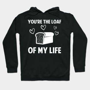 You're The Loaf Of My Life Baker Gift Baking Love Hoodie